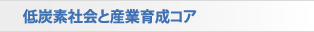 低炭素社会と産業育成コア